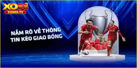 Chi Tiết Sự Thật Về Kèo Giao Bóng Trước Tại Hệ Thống Xo88