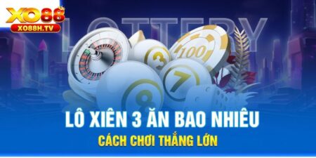 Lô Xiên 3 Ăn Bao Nhiêu Khi Tham Gia Cá Cược Tại Xo88?